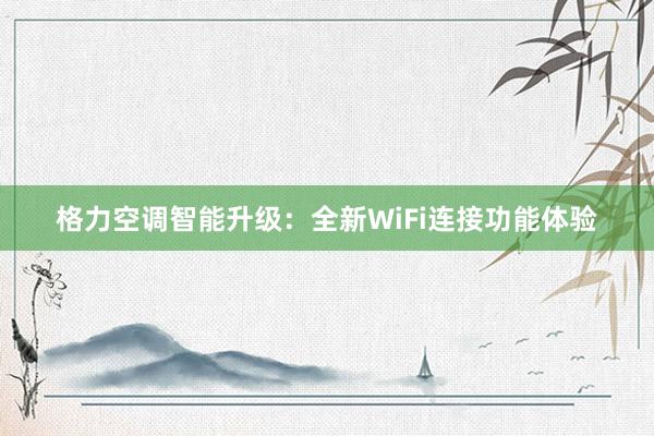 格力空调智能升级：全新WiFi连接功能体验